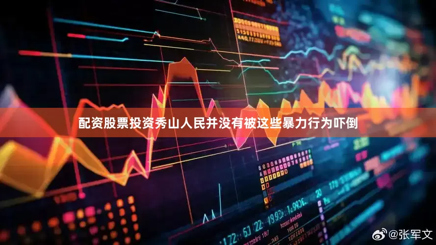 配资股票投资秀山人民并没有被这些暴力行为吓倒