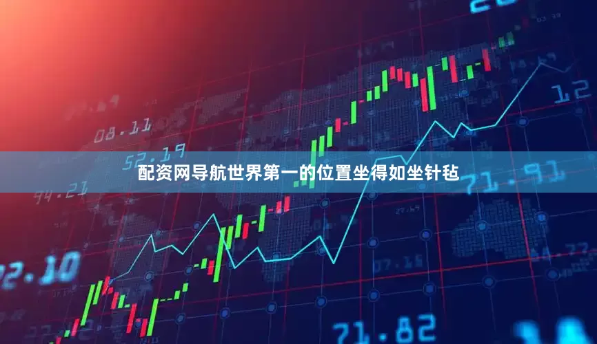 配资网导航世界第一的位置坐得如坐针毡