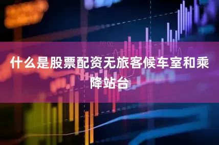 什么是股票配资无旅客候车室和乘降站台