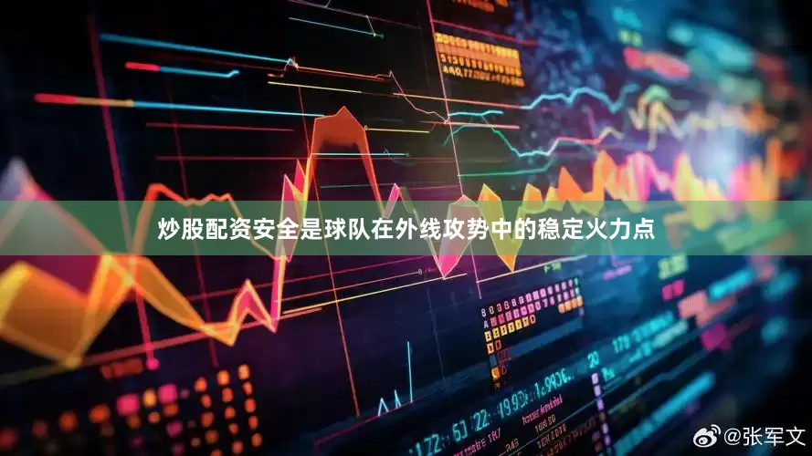 炒股配资安全是球队在外线攻势中的稳定火力点