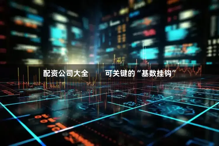 配资公司大全        可关键的“基数挂钩”