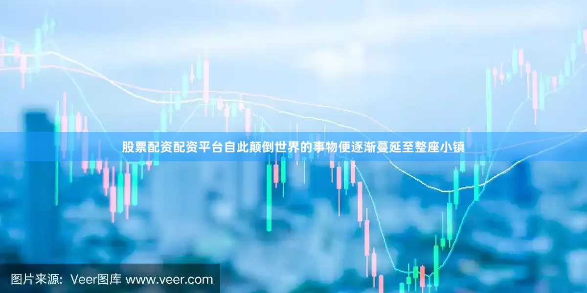 股票配资配资平台自此颠倒世界的事物便逐渐蔓延至整座小镇