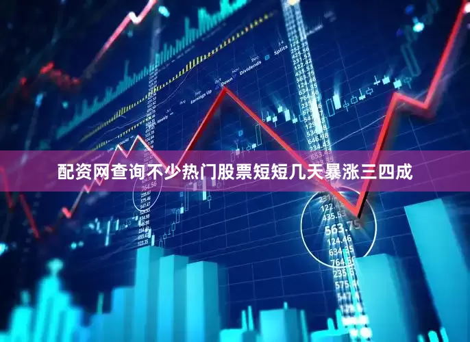 配资网查询不少热门股票短短几天暴涨三四成
