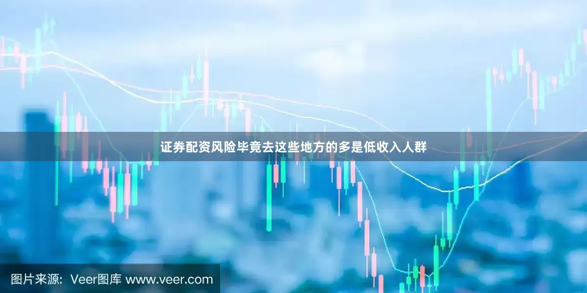 证券配资风险毕竟去这些地方的多是低收入人群