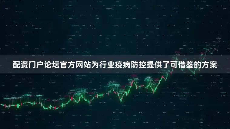 配资门户论坛官方网站为行业疫病防控提供了可借鉴的方案